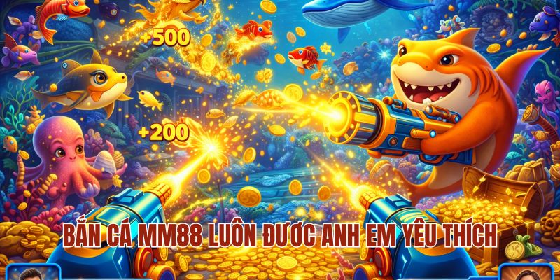 BẮN CÁ MM88 1 Bắn cá MM88 luôn đươc anh em yêu thích