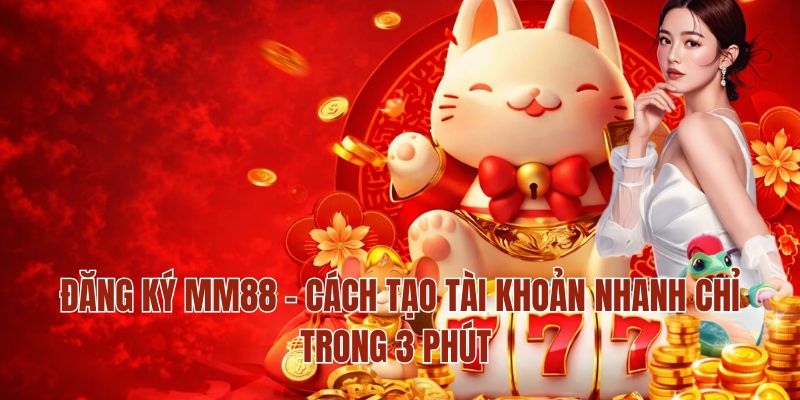 Đăng Ký MM88 – Cách Tạo Tài Khoản Nhanh Chỉ Trong 3 Phút 1 Đăng Ký MM88 – Cách Tạo Tài Khoản Nhanh Chỉ Trong 3 Phút