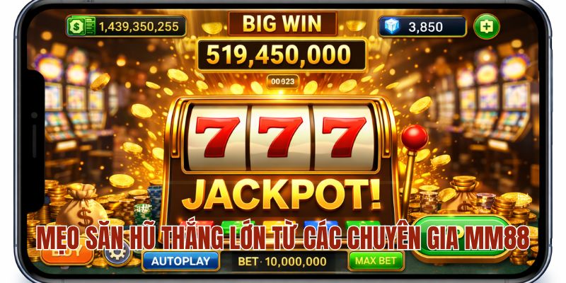 NỔ HŨ MM88 3 Mẹo săn hũ thắng lớn từ các chuyên gia MM88