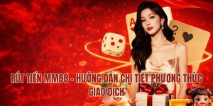 Rút Tiền MM88 – Hướng Dẫn Chi Tiết Phương Thức Giao Dịch