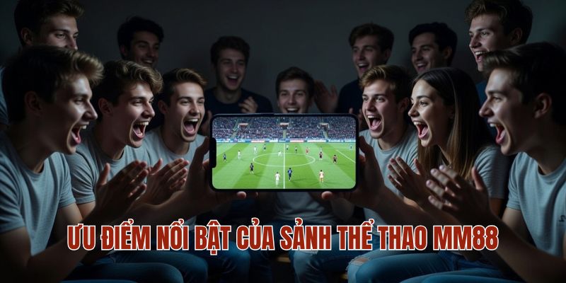 Ưu điểm nổi bật của sảnh thể thao MM88